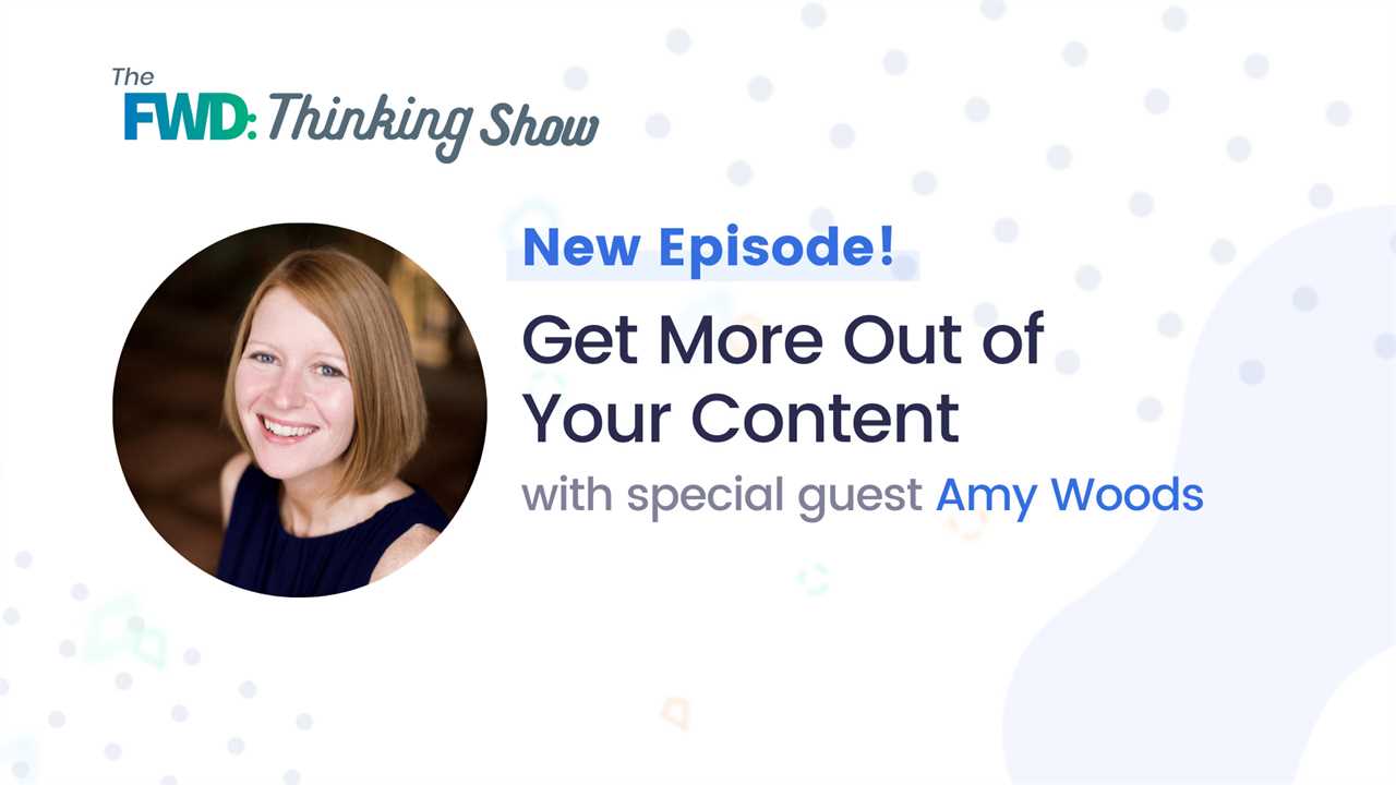 Get More Out of Your Content with Amy Woods: Content Repurposing 101